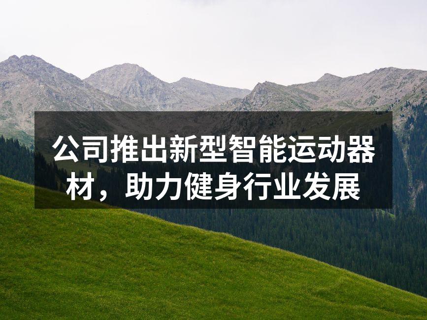 公司推出新型智能运动器材，助力健身行业发展